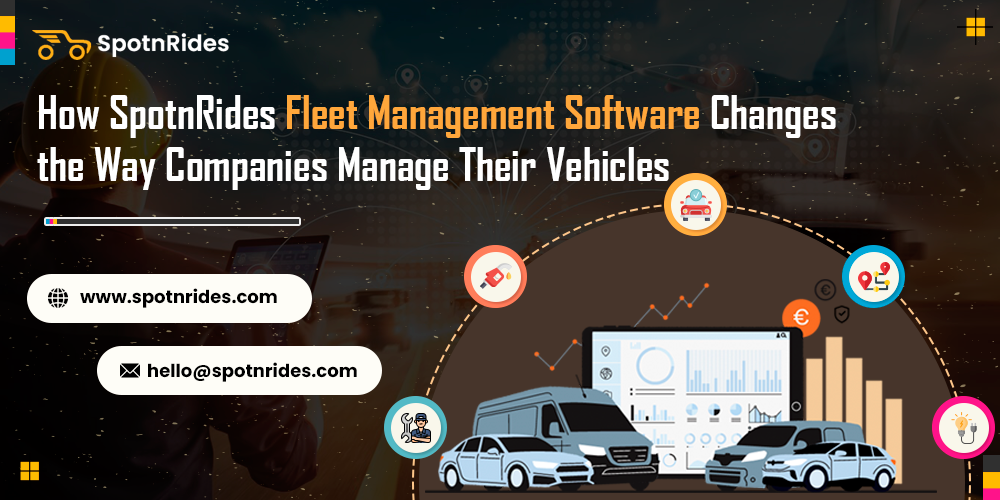 How SpotnRides Fleet Management Software Changes the Way Companies Manage Their Vehicles? - SpotnRides