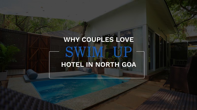 Why Couples Love Swim Up Hotel in North Goa