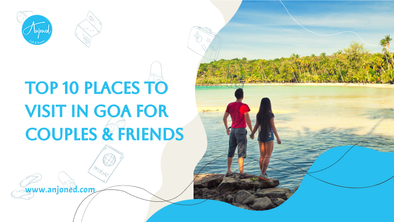 Top 10 Places to Visit in Goa for Couples & Friends – Anjoned Hostel & Cafe